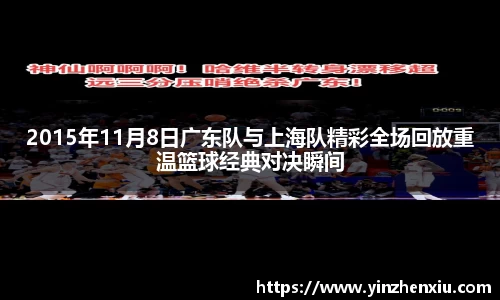 2015年11月8日广东队与上海队精彩全场回放重温篮球经典对决瞬间