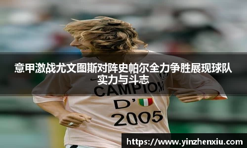 意甲激战尤文图斯对阵史帕尔全力争胜展现球队实力与斗志