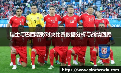 瑞士与巴西精彩对决比赛数据分析与战绩回顾